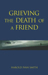 Title: Grieving The Death Of A Friend, Author: Harold Ivan Smith