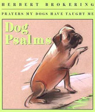 Title: Dog Psalms: Prayers My Dogs Have Taught Me, Author: Herbert Brokering