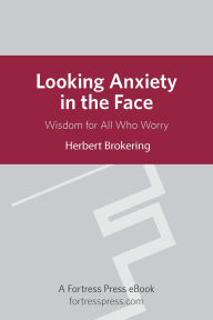 Title: Looking Anxiety in the Face: Wisdom For All Who Worry, Author: Herbert Brokering