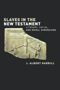 Title: Slaves in the New Testament: Literary, Social, and Moral Dimensions, Author: J. Albert Harrill