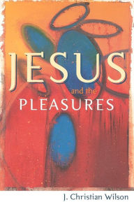 Title: Jesus and the Pleasures, Author: J. Christian Wilson