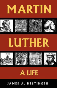 Title: Martin Luther: A Life, Author: James A. Nestingen