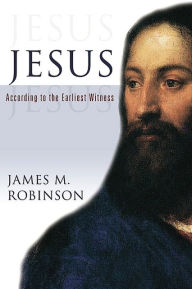 Title: Jesus: According to the Earliest Witness, Author: James McConkey Robinson