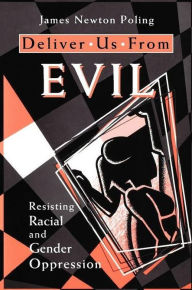 Title: Deliver Us from Evil: Resisting Racial and Gender Oppression, Author: James Newton Poling