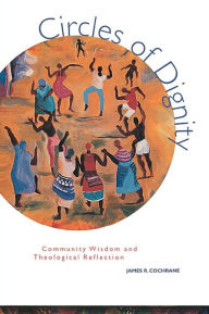 Title: Circles of Dignity: Community Wisdom and Reflection, Author: James R. Cochrane