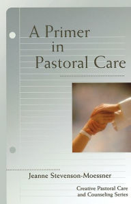 Title: A Primer In Pastoral Care, Author: Jeanne Stevenson-Moessner