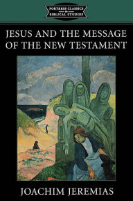 Title: Jesus and the Message of the New Testament, Author: Joachim Jeremias