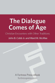 Title: The Dialogue Comes of Age: Christian Encounters With Other Traditions, Author: John B. Cobb