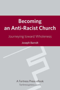 Title: Becoming an Anti-Racist Church: Journeying Toward Wholeness, Author: Joseph Barndt