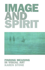 Title: Image and Spirit: Finding Meaning in Visual Art, Author: Karen Stone