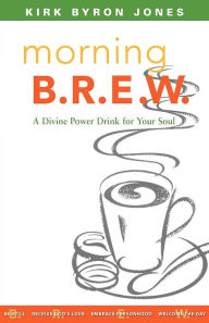 Title: Morning B. R. E. W.: A Divine Power Drink for Your Soul, Author: Kirk Byron Jones