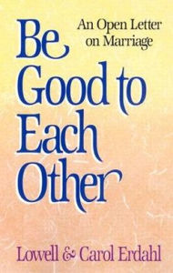 Title: Be Good to Each Other: An Open Letter on Marriage, Author: Lowell Erdahl