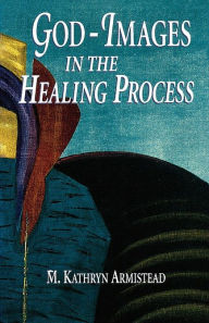 Title: God-Images: In the Healing Process, Author: M. Kathryn Armistead