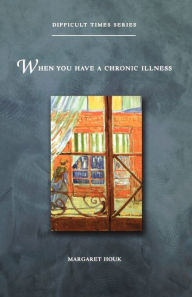 Title: When You Have a Chronic Illness, Author: Margaret Houk