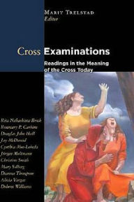 Title: Cross Examinations: Readings on the Meaning of the Cross Today, Author: Marit A. Trelstad