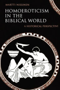 Title: Homoeroticism in the Biblical World: A Historical Perspective, Author: Martti Nissinen
