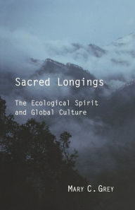 Title: Sacred Longings: Ecofeminist Theology and Globalization, Author: Mary C. Grey