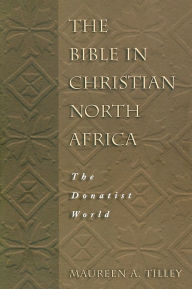 Title: The Bible in Christian North Africa, Author: Maureen A. Tilley