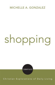 Title: Shopping: Christian Explorations Of Daily Living, Author: Michelle Gonzalez Maldonado