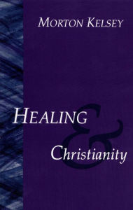 Title: Healing and Christianity, Author: Morton T. Kelsey