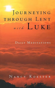 Title: Journeying Through Lent With Luke, Author: Nancy Koester