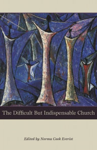 Title: The Difficult but Indispensable Church, Author: Norma Cook Everist