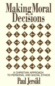 Title: Making Moral Decisions: A Christian Approach to Personal and Social Ethics, Author: Paul T. Jersild