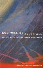 God Will Be All in All: The Eschatology of Juergen Moltmann