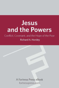 Title: Jesus and the Powers: Conflict, Covenant, And The Hope Of The Poor, Author: Richard A. Horsley