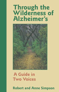 Title: Through the Wilderness of Alzheimer's: A Guide in Two Voices, Author: Robert Simpson