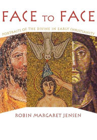 Title: Face to Face: Portraits of the Divine in Early Christianity, Author: Robin Margaret Jensen