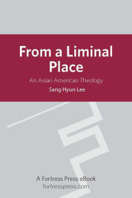 Title: From a Liminal Place: An Asian American Theology, Author: Sang Hyun Lee