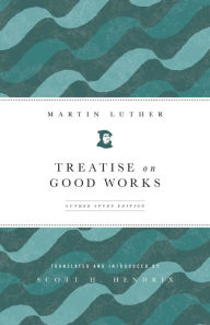 Title: Treatise on Good Works, Author: Scott Hendrix