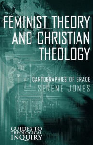 Title: Feminist Theory and Christian Theology: Cartographies of Grace, Author: Serene Jones