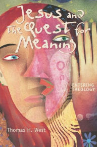 Title: Jesus And The Quest For Meaning, Author: Thomas H. West