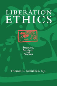 Title: Liberation Ethics: Sources, Models, and Norms, Author: Thomas L. Schubeck