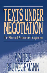 Title: Texts under Negotiation: The Bible and Postmodern Imagination, Author: Walter Brueggemann