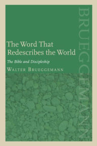 Title: Word that Redescribes the World: The Bible and Discipleship, Author: Walter Brueggemann Columbia Theological Semi