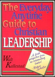 Title: Everyday, Anytime Guide to Christian Leadership, Author: Walt Kallestad