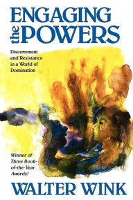 Title: Engaging the Powers: Discernment and Resistance in a World of Domination, Author: Walter Wink