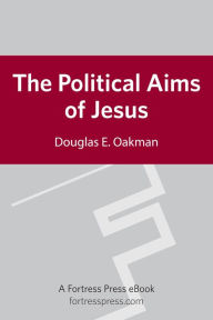 Title: The Political Aims of Jesus, Author: Douglas E. Oakman Pacific Lutheran Universi