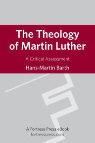 Title: The Theology of Martin Luther: A Critical Assessment, Author: Hans-Martin Barth