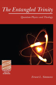 Title: The Entangled Trinity: Quantum Physics and Theology, Author: Ernest L. Simmons