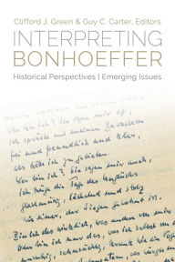 Title: Interpreting Bonhoeffer: Historical Perspectives, Emerging Issues, Author: Guy C. Carter