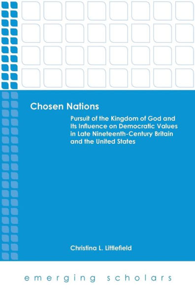 Chosen Nations: Pursuit of the Kingdom God and Its Influence on Democratic Values Late Nineteenth-Century Britain United States