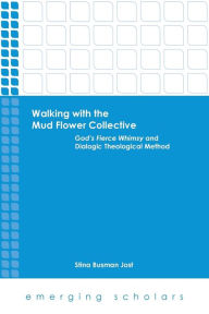 Title: Walking with the Mud Flower Collective: God's Fierce Whimsy and Dialogic Theological Method, Author: Stina Busman Jost