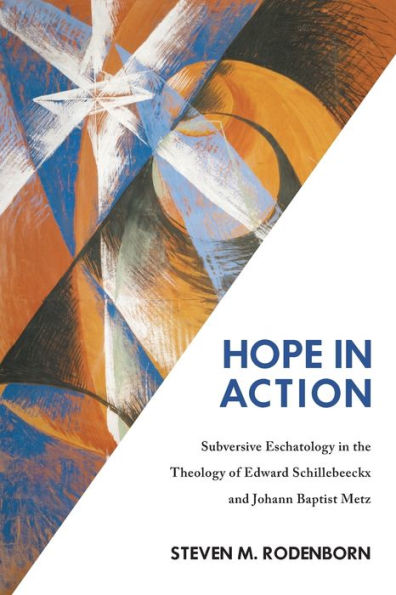 Hope Action: Subversive Eschatology the Theology of Edward Schillebeeckx and Johann Baptist Metz