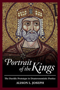 Title: Portrait of the Kings: The Davidic Prototype in Deuteronomistic Poetics, Author: Alison L. Joseph