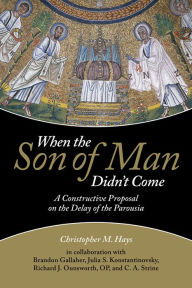 Title: When the Son of Man Didn't Come: A Constructive Proposal on the Delay of the Parousia, Author: Christopher  M. Hays