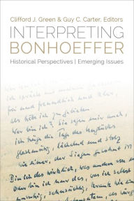 Title: Interpreting Bonhoeffer: Historical Perspectives, Emerging Issues, Author: Clifford J. Green